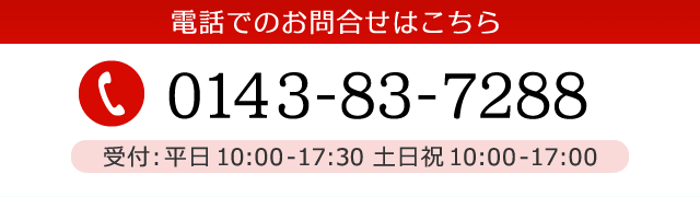 電話でのお問合せはこちら 0143-83-7288 受付：平日 10:00～17:30 土日祝 10:00～17:00